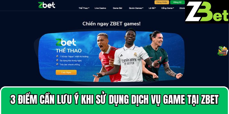 3 điểm cần lưu ý khi sử dụng dịch vụ game tại Zbet