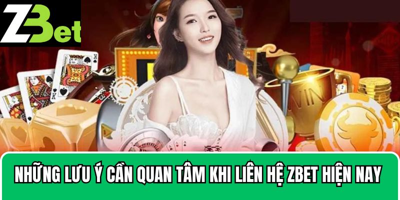 Những lưu ý cần quan tâm khi liên hệ Zbet hiện nay 