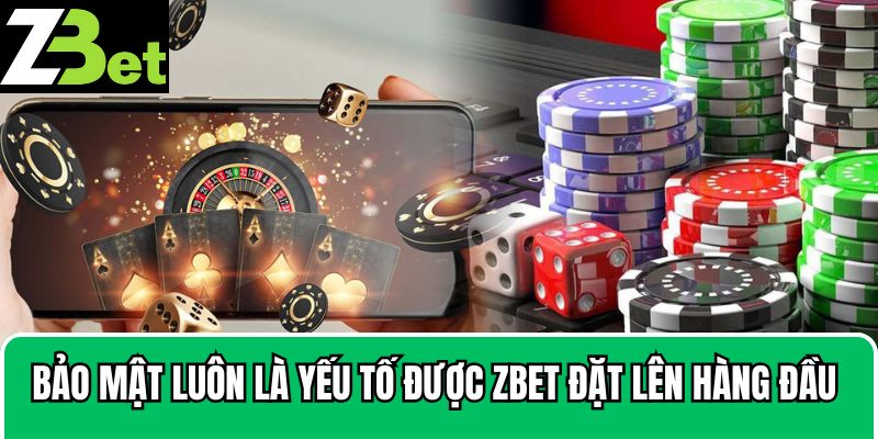 Bảo mật luôn là yếu tố được Zbet đặt lên hàng đầu 