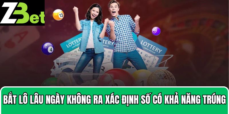 Bắt lô lâu ngày không ra xác định những số có khả năng trúng