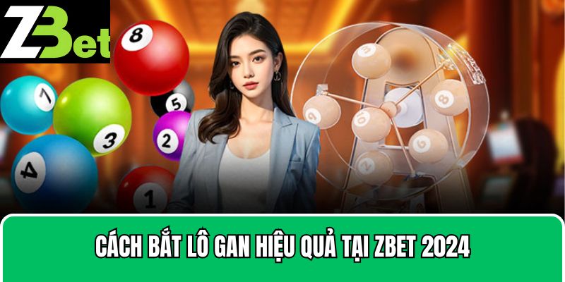 Cách bắt lô gan hiệu quả tại zbet 2024