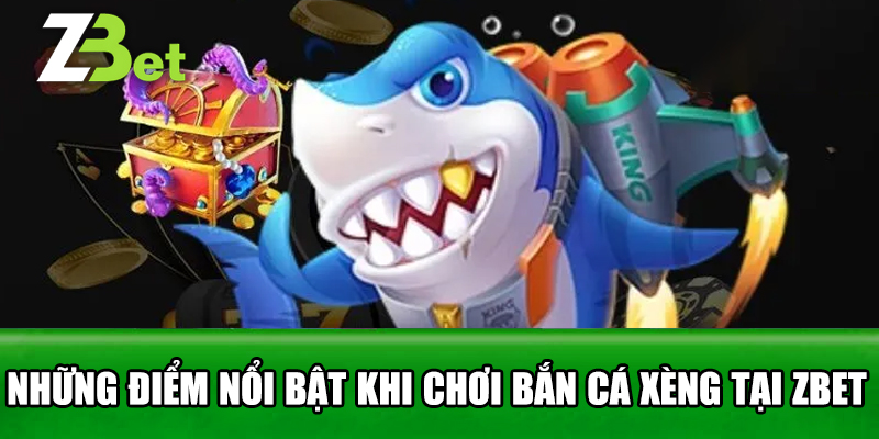 Những Điểm Nổi Bật Khi Chơi Bắn Cá Xèng tại Zbet