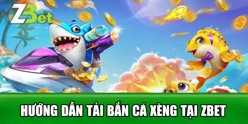 Hướng Dẫn Tải Bắn Cá Xèng tại Zbet