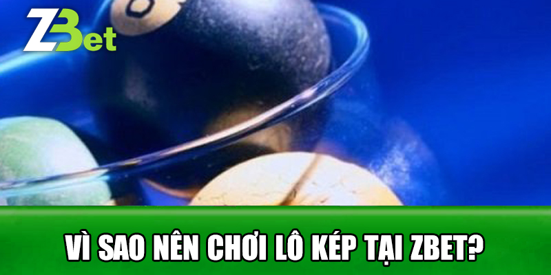 Vì Sao Nên Chơi Lô Kép Tại Zbet?