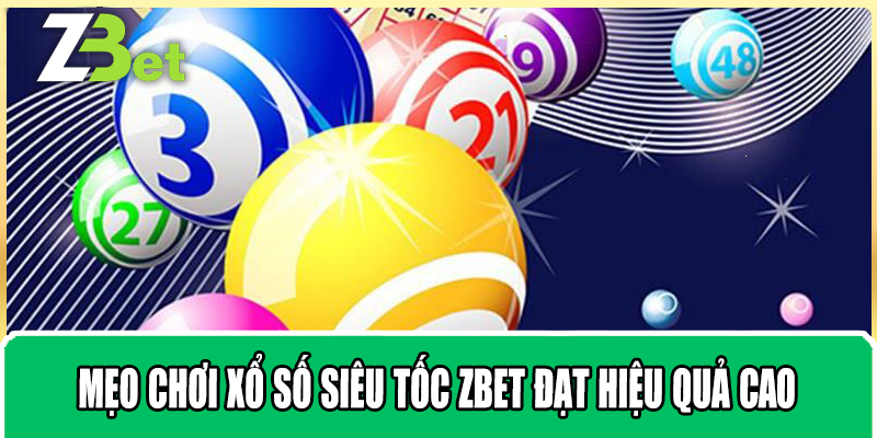 Mẹo Chơi Xổ Số Siêu Tốc Zbet Đạt Hiệu Quả Cao