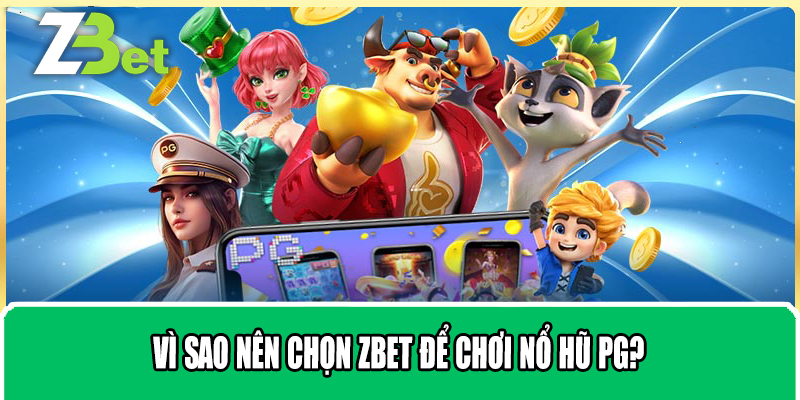 Vì sao nên chọn ZBET để chơi nổ hũ PG?