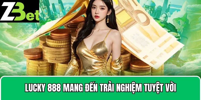 Lucky 888 mang đến trải nghiệm tuyệt vời