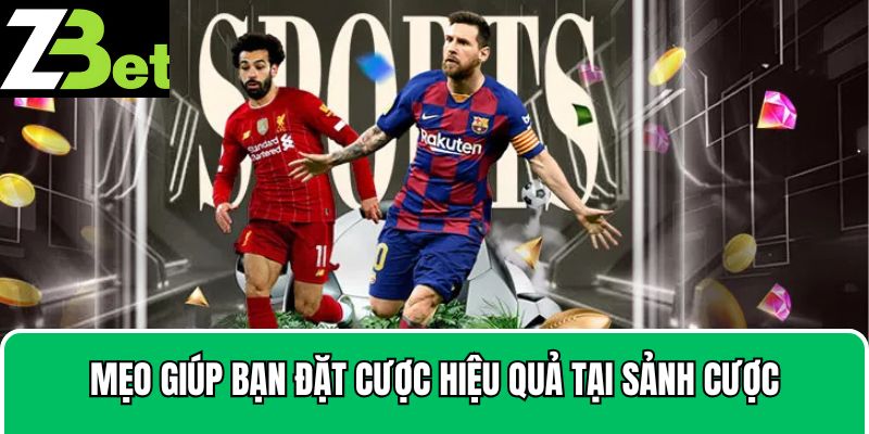 Mẹo giúp bạn đặt cược hiệu quả tại sảnh cược