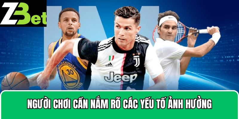 Người chơi cần nắm rõ các yếu tố ảnh hưởng