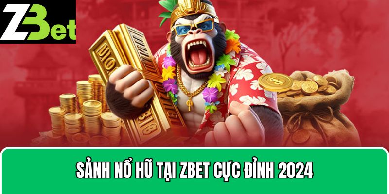 Sảnh nổ hũ tại Zbet cực đỉnh 2024