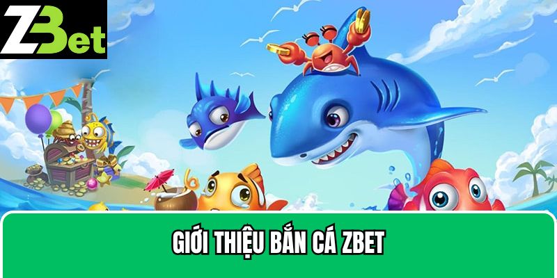 Tổng quan về bắn cá Zbet đình đám