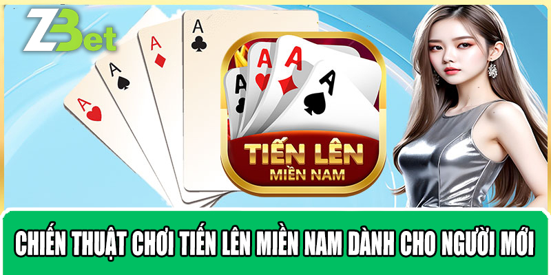 Chiến Thuật Chơi Tiến Lên Miền Nam Dành Cho Người Mới